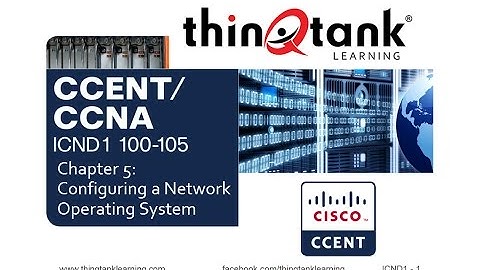 thinQtank Learning CCENT Training Camp Chapter 5 - CONFIGURING A NETWORK OPERATING SYSTEM