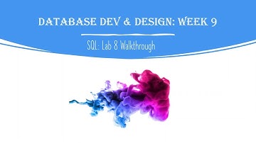 Database Development and Design: Week 9: SQL Lab 8 Walkthrough