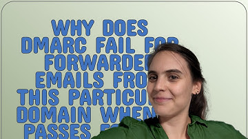 Why does DMARC fail for forwarded emails from this particular domain when it passes for all other...