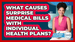 What Causes Surprise Medical Bills With Individual Health Plans? - Health Insurance Experts Guide