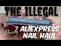 The illegal ? AliExpress Nail Haul !