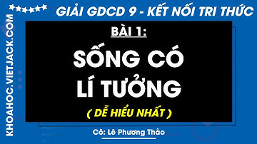 Giáo dục công dân 9 Bài 1: Sống có lí tưởng - trang 5, 6, 7, 9 - Kết nối tri thức (DỄ HIỂU NHẤT)