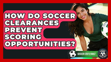 How Do Soccer Clearances Prevent Scoring Opportunities? - Soccer Stats Vault