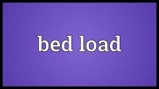 Bed load Meaning
