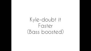 Kyle-doubt it. (faster). (bass boosted)