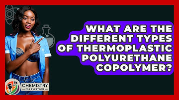 What Are The Different Types Of Thermoplastic Polyurethane Copolymer? - Chemistry For Everyone