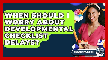 When Should I Worry About Developmental Checklist Delays? - Brain Development Hub