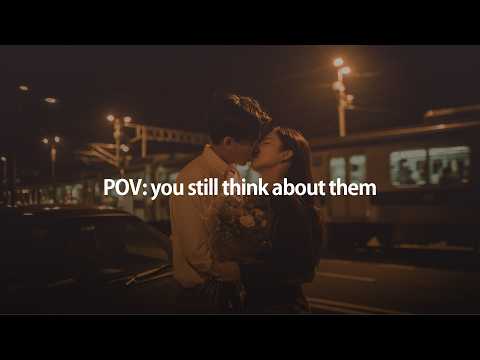 POV: you still think about them ~ sad songs that make you think about life