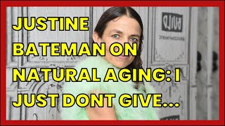 JUSTINE BATEMAN ON NATURAL AGING: I JUST DONT GIVE AS—T