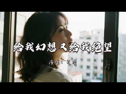 艺凌 - 给我幻想又给我绝望『你给我幻想又让我绝望 怎敢再奢求地久和天长。』『动态歌词MV』