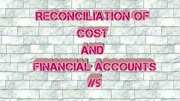 Reconciliation of cost and Financial Accounts #5
