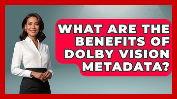 What Are The Benefits Of Dolby Vision Metadata? | NextGen Viewing and Audio