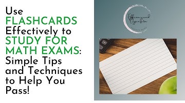 Use FLASHCARDS Effectively to STUDY FOR MATH EXAMS:  Simple Tips and Techniques to Help You Pass!