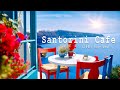 Morning santorini seaside cafe ambience  bossa nova music for relax  cafe music