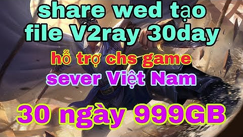 cách tạo file V2ray 30 ngày hỗ trợ chs game | 30day có 999gb