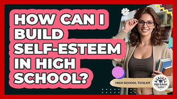 How Can I Build Self-Esteem In High School?