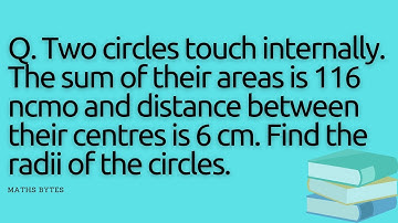 The sum of their areas is 116 ncmo and distance between their centres is 6 cm. Find the radii.