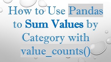 How to Use Pandas to Sum Values by Category with value_counts()