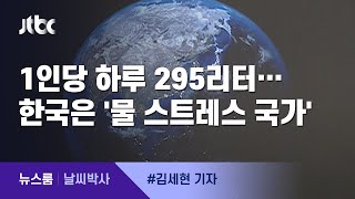 [날씨박사] 1인당 하루 295리터…한국은 '물 스트레스 국가' / JTBC 뉴스룸