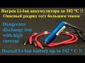 Нагрев Li-Ion аккумулятора до 102 °C! Опасный разряд тест. Heated Li-Ion battery up to 102 ° C!!