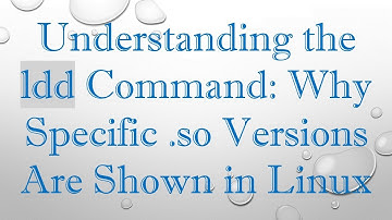 Understanding the ldd Command: Why Specific .so Versions Are Shown in Linux