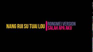 NANG RUI SU TUAI LOU ( SALAH APA AKU ) Rongmei version