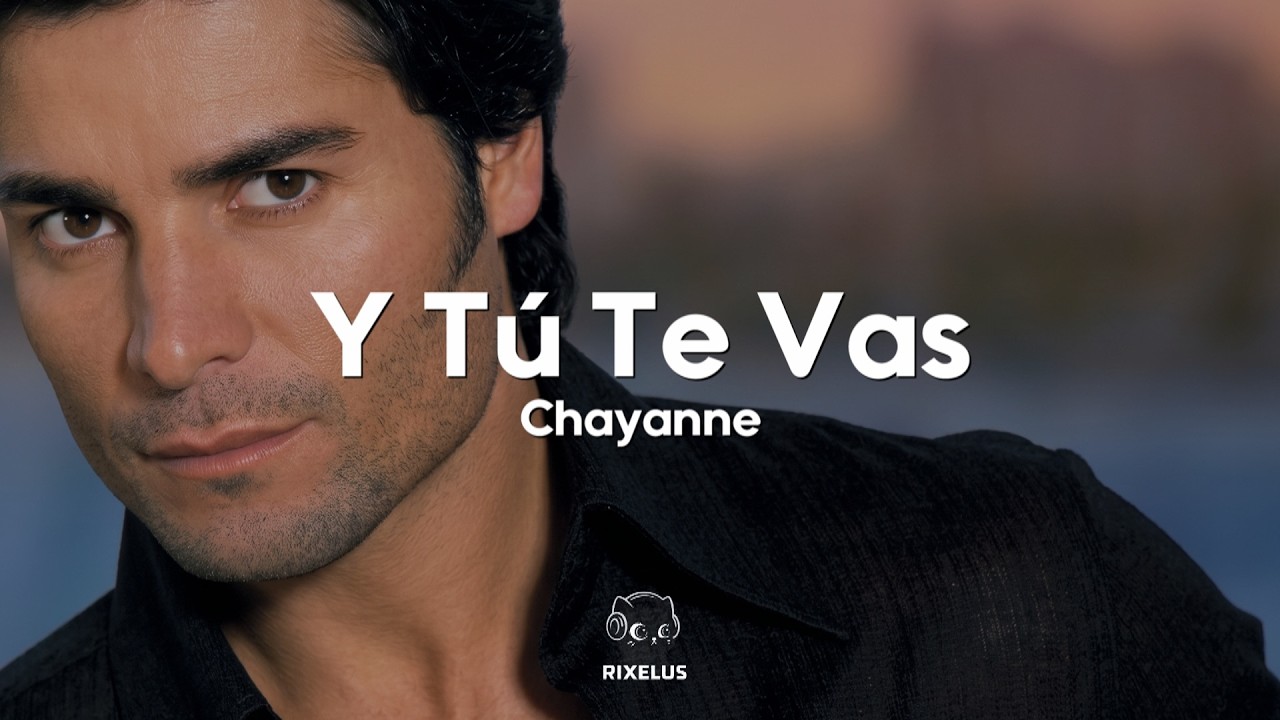 Chayanne - Y Tú Te Vas (Letra)