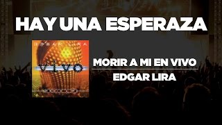 Video thumbnail of "Edgar Lira - Hay una esperanza [ Morir A Mi En Vivo ]"