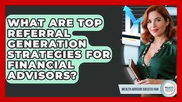 What Are Top Referral Generation Strategies For Financial Advisors? - Wealth Advisor Success Hub
