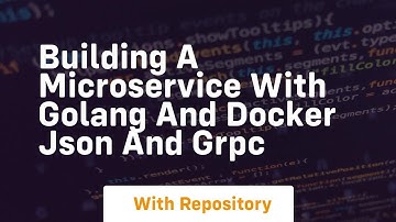 Building a microservice with golang and docker json and grpc