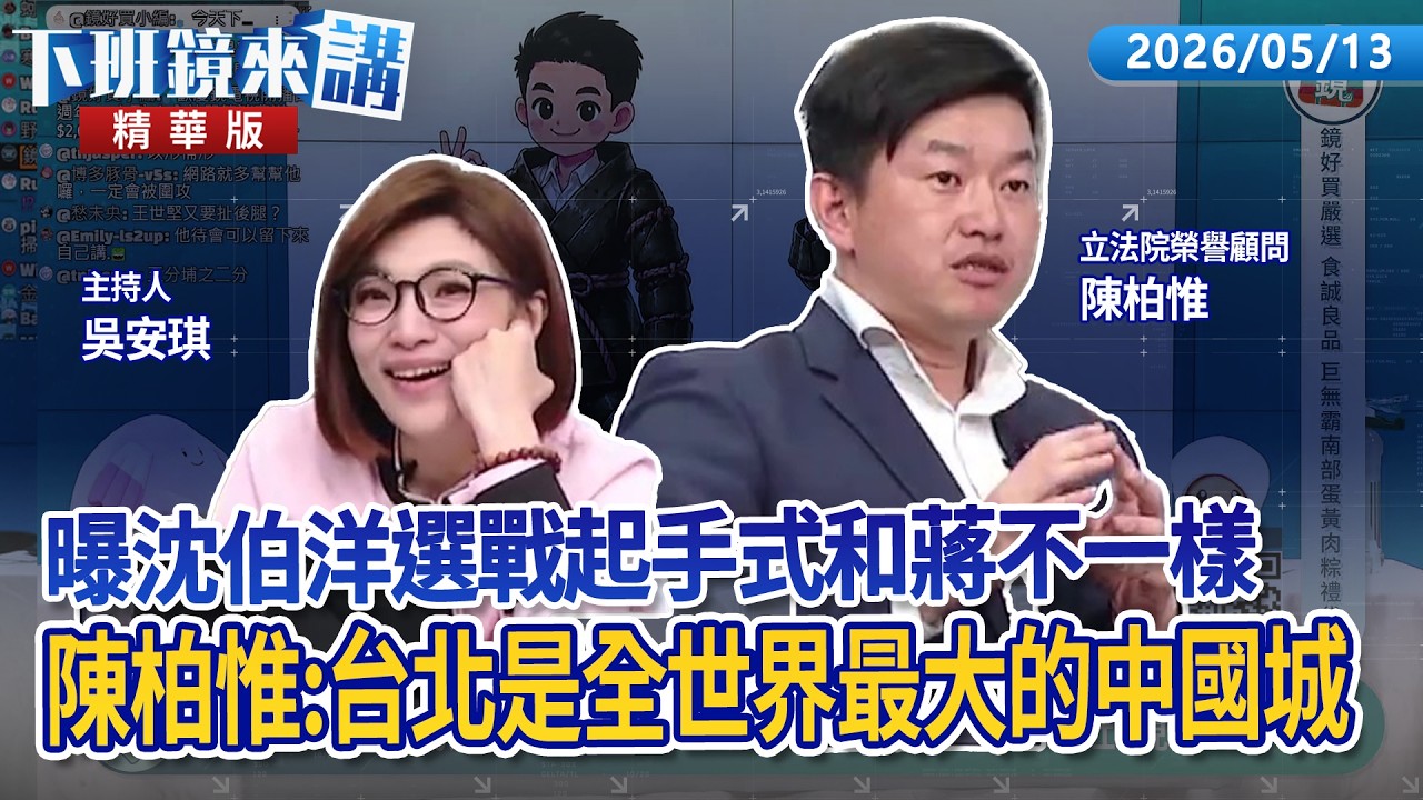 曝沈伯洋選戰起手式和蔣不一樣　陳柏惟：台北是全世界最大的中國城｜陳柏惟 吳安琪｜【#下班鏡來講】20260513
