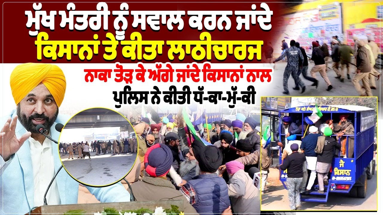 ਮੁੱਖ ਮੰਤਰੀ ਨੂੰ ਸਵਾਲ ਕਰਨ ਜਾਂਦੇ ਕਿਸਾਨਾਂ ਤੇ ਕੀਤਾ ਲਾਠੀਚਾਰਜ, ਨਾਕਾ ਤੋੜ ਕੇ ਅੱਗੇ ਜਾਂਦੇ ਕਿਸਾਨਾਂ ਨਾਲ