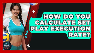 How Do You Calculate Set Play Execution Rate? - The Volleyball Hub