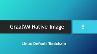 GraalVM Native-Image in depth -- Part 8: Linux Default ToolChain (GCC)