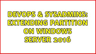 DevOps & SysAdmins: Extending partition on Windows Server 2016 (3 Solutions!!)