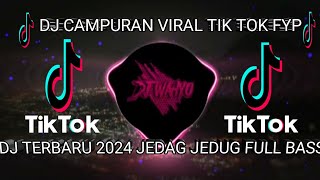 DJ CAMPURAN TERBARU 2024 VIRAL TIK TOK TERBARU JEDAG JEDUG FULL BASSS