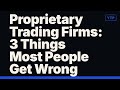 Proprietary Trading Firms: 3 Things Most People Get Wrong