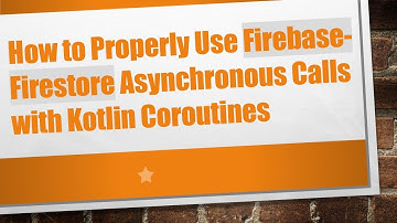 How to Properly Use Firebase-Firestore Asynchronous Calls with Kotlin Coroutines