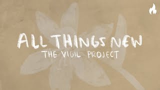 The Vigil Project - All Things New (feat. John Finch and Andrea Thomas) [ Lyric Video]