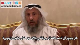 71 - هل يجوز أن أدعو الله أن يرزقني فلان بن فلان ليكون زوجي؟ - عثمان الخميس