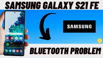 Samsung Galaxy S21 fe : Bluetooth problem fix