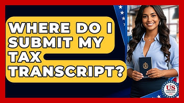 Where Do I Submit My Tax Transcript? - US Citizenship Immigration Guide