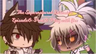 The Supernatural Disaster: Episode 6: Part 2: Play with fire