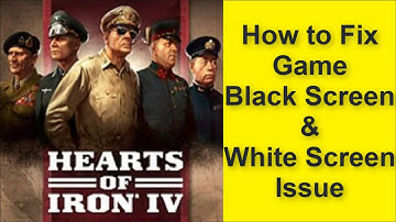 How to Fix Hearts of Iron IV Game Black Screen Issue - Game White Screen Issue 2025