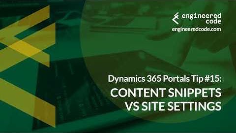 Dynamics 365 Portals Tip #15 - Content Snippets vs Site Settings - Engineered Code