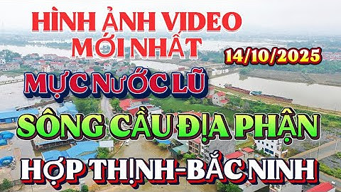Hình ảnh video mới nhất mực nước lũ SÔNG CẦU chảy qua  cầu Vát địa phận xã Hợp Thịnh -Tỉnh Bắc Ninh