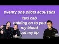 Twenty one pilots acoustics taxi cab holding on to you my blood cut my lip