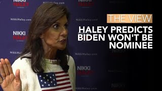 Haley Predicts Biden Won't Be Nominee | The View