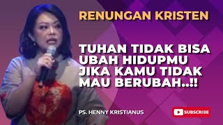 Tuhan Tidak Bisa Ubah Hidupmu Jika Kamu Tidak Mau Berubah! I Khotbah Kristen – Ps. Henny Kristianus