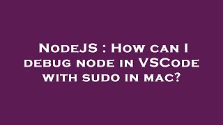 NodeJS : How can I debug node in VSCode with sudo in mac